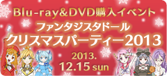 Blu-ray&DVD購入イベント　ファンタジスタドールクリスマスパーティー2013　2013.
12.15(sun)